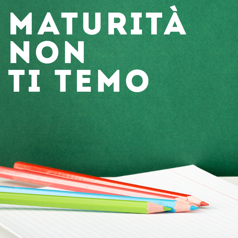 MATURITÀ NON TI TEMO!