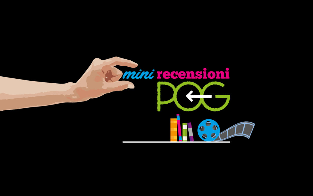 mini recensioni POG – film e libri